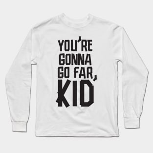 You're Gonna Go Far, Kid Long Sleeve T-Shirt